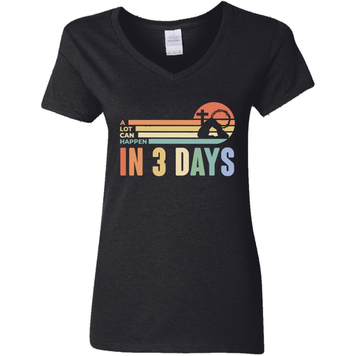 A Lot Can Happen in 3 Days.  Jesus T-Shirt, Easter Shirt, Ladies V-Neck